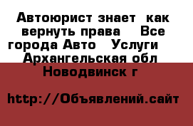 Автоюрист знает, как вернуть права. - Все города Авто » Услуги   . Архангельская обл.,Новодвинск г.